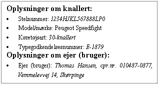 Text Box:Oplysninger om knallert: € Stelnummer:1234HJKL567888LP0 € Model/mærke:Peugeot Speedfight € Køretøjsart:30-knallert € Typegodkendelsesnummer:E-1879 Oplysninger om ejer (bruger): € Ejer (bruger):Thomas Hansen, cpr.nr. 010487-0877, Vemmelevvej 14, Skørpinge 